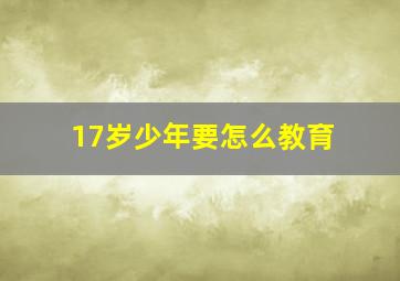 17岁少年要怎么教育