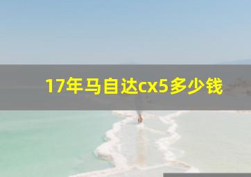 17年马自达cx5多少钱