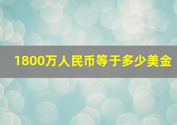 1800万人民币等于多少美金