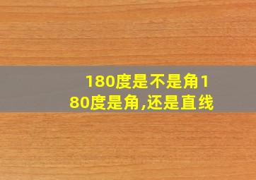 180度是不是角180度是角,还是直线