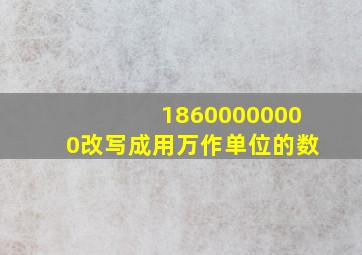 18600000000改写成用万作单位的数