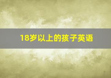 18岁以上的孩子英语