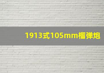 1913式105mm榴弹炮