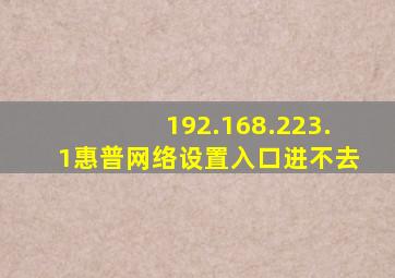 192.168.223.1惠普网络设置入口进不去