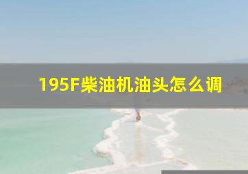 195F柴油机油头怎么调