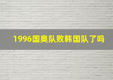 1996国奥队败韩国队了吗