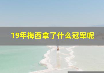 19年梅西拿了什么冠军呢