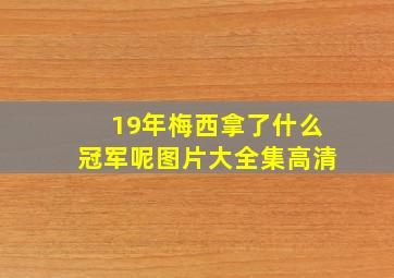 19年梅西拿了什么冠军呢图片大全集高清