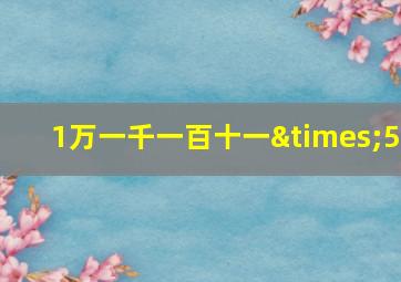 1万一千一百十一×5