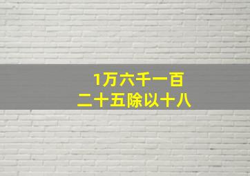 1万六千一百二十五除以十八