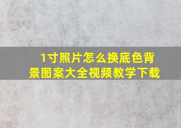 1寸照片怎么换底色背景图案大全视频教学下载