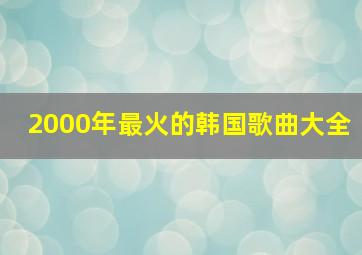 2000年最火的韩国歌曲大全