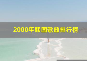 2000年韩国歌曲排行榜