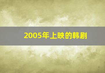 2005年上映的韩剧