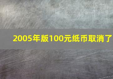 2005年版100元纸币取消了