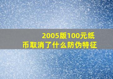 2005版100元纸币取消了什么防伪特征