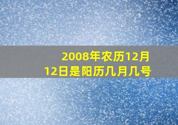 2008年农历12月12日是阳历几月几号