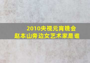 2010央视元宵晚会赵本山旁边女艺术家是谁