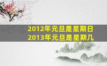 2012年元旦是星期日2013年元旦是星期几