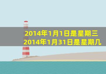 2014年1月1日是星期三2014年1月31日是星期几