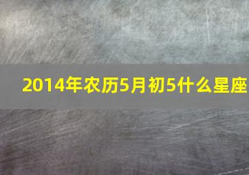 2014年农历5月初5什么星座