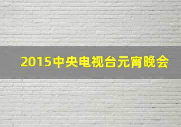 2015中央电视台元宵晚会