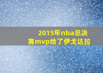 2015年nba总决赛mvp给了伊戈达拉