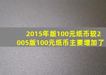 2015年版100元纸币较2005版100元纸币主要增加了