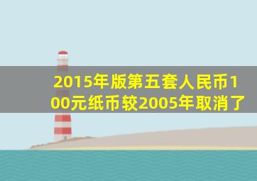 2015年版第五套人民币100元纸币较2005年取消了