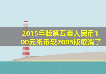 2015年版第五套人民币100元纸币较2005版取消了