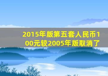 2015年版第五套人民币100元较2005年版取消了