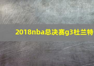 2018nba总决赛g3杜兰特