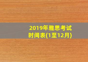 2019年雅思考试时间表(1至12月)