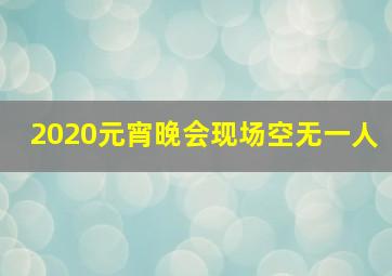 2020元宵晚会现场空无一人