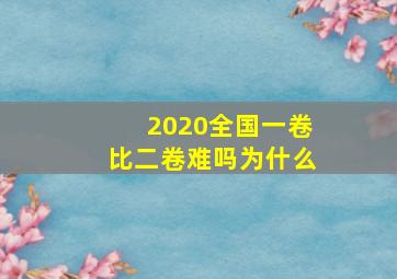 2020全国一卷比二卷难吗为什么