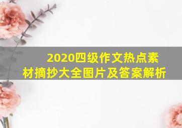 2020四级作文热点素材摘抄大全图片及答案解析