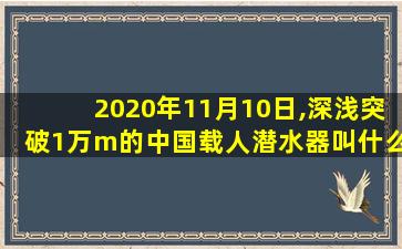 2020年11月10日,深浅突破1万m的中国载人潜水器叫什么