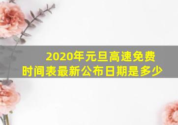 2020年元旦高速免费时间表最新公布日期是多少