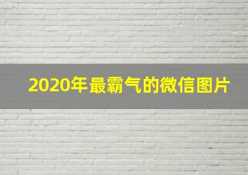 2020年最霸气的微信图片