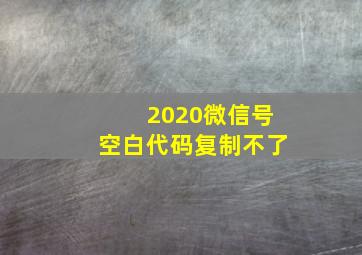 2020微信号空白代码复制不了