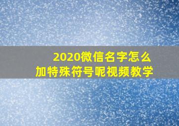 2020微信名字怎么加特殊符号呢视频教学