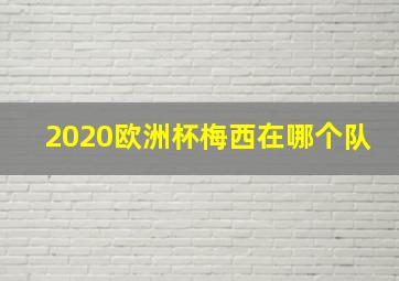 2020欧洲杯梅西在哪个队