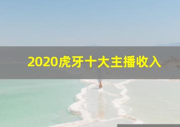 2020虎牙十大主播收入