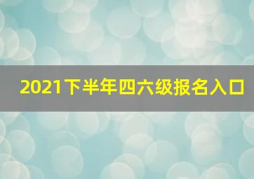 2021下半年四六级报名入口