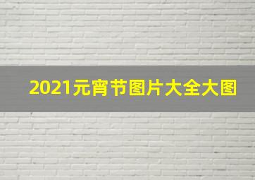 2021元宵节图片大全大图