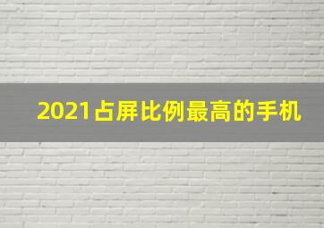 2021占屏比例最高的手机