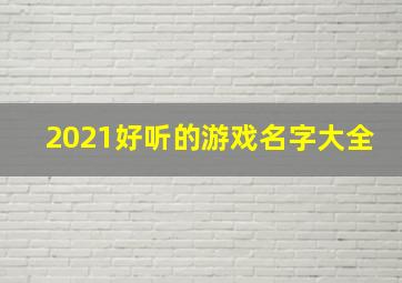 2021好听的游戏名字大全