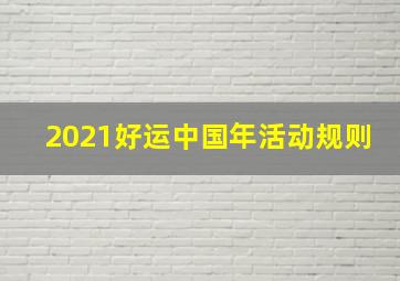 2021好运中国年活动规则