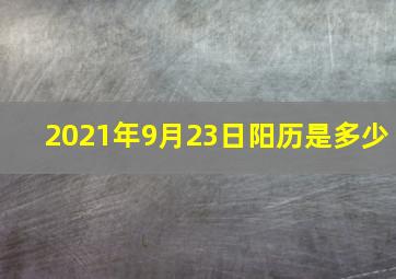 2021年9月23日阳历是多少