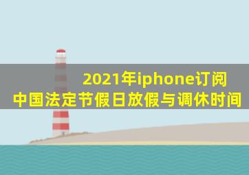 2021年iphone订阅中国法定节假日放假与调休时间